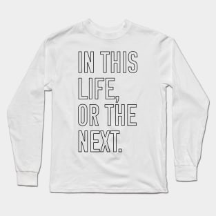 In this life or the next (black outline text) Long Sleeve T-Shirt